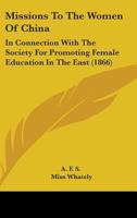 Missions To The Women Of China: In Connection With The Society For Promoting Female Education In The East 1164855670 Book Cover