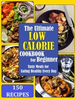 The Ultimate Low Calorie Cookbook for beginner: 150 Tasty Meals for Eating Healthy Every Day B09HK834MX Book Cover