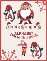 Christmas Alphabet Dot to Dot Book: Christmas alphabet dot to dot for kids | ABC alphabet dot to dot workbook for Children and kids | Preschool to Kindergarten do to dot alphabetical activity book. B08PJM35H5 Book Cover