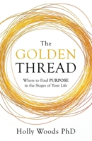 The Golden Thread: Where to Find Purpose in the Stages of Your Life 1641375027 Book Cover