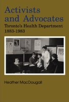 Activists and Advocates: Torontos Health Department 1883-1983 1550020722 Book Cover