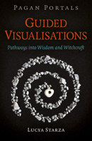 Pagan Portals - Guided Visualisations: Pathways Into Wisdom and Witchcraft 1789045673 Book Cover