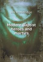 Modern Baptist Heroes and Martyrs 1342286561 Book Cover