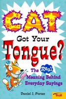 Cat Got Your Tongue?: The Real Meaning Behind Everyday Sayings 0816749183 Book Cover
