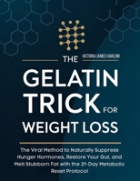 THE GELATIN TRICK FOR WEIGHT LOSS: The Viral Method to Naturally Suppress Hunger Hormones, Restore Your Gut, and Melt Stubborn Fat with the 21-Day Metabolic Reset Protocol B0GRV3R1VH Book Cover