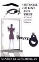 Betrayal of Love and Trust: A Tale of Domestic Violence 1449721249 Book Cover