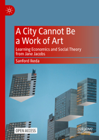 A City Cannot Be a Work of Art: Learning Economics and Social Theory From Jane Jacobs 9819953618 Book Cover