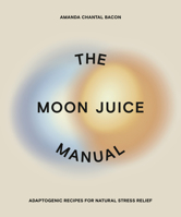 The Moon Juice Manual: Adaptogenic Recipes for Natural Stress Relief 0593083962 Book Cover