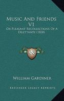 Music And Friends V1: Or Pleasant Recollections Of A Dilettante 1120009111 Book Cover