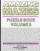 Amazing Mazes Puzzle Book 3 - Mazes for Adults: Maze Levels from Challenging to Super Tough 1530096022 Book Cover