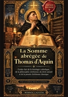 La Somme abrégée de Thomas d'Aquin: Guide clair de la théologie catholique, de la philosophie chrétienne, du droit naturel et de la pensée chrétienne classique (French Edition) B0HK45LVRZ Book Cover