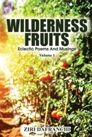 Wilderness Fruits: Eclectic Poems And Musings (Volume 1) 1739802144 Book Cover