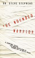 The Wounded Warrior: A Survival Guide for When You're Beat Up, Burned Out, or Battle Weary 1590527054 Book Cover