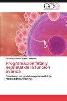 Programación fetal y neonatal de la función ovárica: Estudio en un modelo experimental de restricción nutricional 3848462389 Book Cover