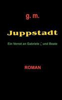 Juppstadt: Ein Verrat an Gabriele und Beate 3831117489 Book Cover