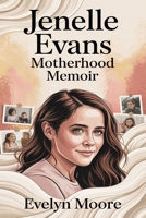 Jenelle Evans Motherhood Memoir: Personality of a TV Icon from Teen Mom to Resilience, Redemption and Rebuilding. (Memoirs) B0FRGK17MZ Book Cover