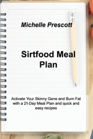 Sirtfood Meal Plan: Activate Your Skinny Gene and Burn Fat with a 21-Day Meal Plan and quick and easy recipes. 1803031778 Book Cover