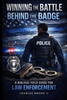 Winning the Battle Behind the Badge: A Biblical Field Guide for Law Enforcement B0GVVLZLM3 Book Cover