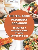 The Feel-Good Pregnancy Cookbook:the whole 9 Months a week by week Nutrition Guide B094L58WCY Book Cover
