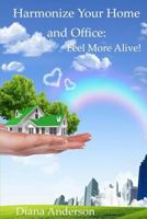 Harmonize your Home and Office: : Feel More Alive! 0985330759 Book Cover
