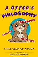 A Otter's Philosophy, "Have Fun, Be Happy, Enjoy Life": Little Book of Wisdom B085K5V3QX Book Cover