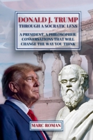 Donald J. Trump: Through A Socratic Lens B0F5LX4JST Book Cover