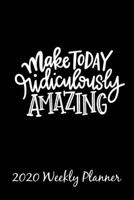 Make Today Ridiculously Amazing 2020 Weekly Planner 1673799264 Book Cover