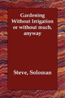Gardening Without Irrigation  or without much, anyway 1406805947 Book Cover