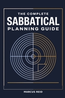 The Complete Sabbatical Planning Guide: Save the Money, Negotiate the Time Off, and Return to a Career You Still Want B0HGD39GN9 Book Cover