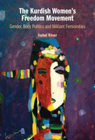 The Kurdish Women's Freedom Movement: Gender, Body Politics and Militant Femininities 1316519740 Book Cover