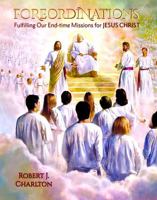 Foreordinations: Fulfilling Our End Time Missions for Jesus Christ (paperback) 1606453947 Book Cover