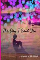 The Day I Said Yes... 0692276491 Book Cover