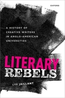 Literary Rebels: A History of Creative Writers in Anglo-American Universities 0192855301 Book Cover