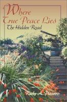 Where True Peace Lies: The Hidden Road 0595744753 Book Cover