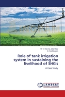 Role of tank irrigation system in sustaining the livelihood of SHG's 3659636630 Book Cover