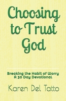 Choosing to Trust God: Breaking the Habit of Worry A 30 Day Devotional B086BDVPJ9 Book Cover