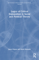 Logics of Critical Explanation in Social and Political Theory (Routledge Innovations in Political Theory) 0415462126 Book Cover