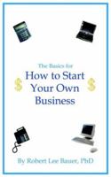 The Basics for How to Start Your Own Business 1418485004 Book Cover