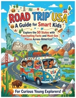 Road Trip USA: A Guide for Smart Kids: Explore the 50 States with Fascinating Facts and Must-See Places Across America for Curious Young Explorers! (Smart Kids Road Trip Series) B0H17K8BMY Book Cover
