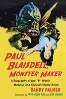 Paul Blaisdell, Monster Maker: A Biography of the B Movie Makeup and Special Effects Artist 0786440996 Book Cover