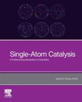 Single-Atom Catalysis: A Forthcoming Revolution in Chemistry 0128190884 Book Cover