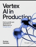 Vertex AI in Production: End-to-End ML and Generative AI Deployment on Google Cloud B0H25KC5XZ Book Cover
