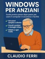 WINDOWS PER ANZIANI: Guida pratica passo dopo passo per usare il computer in sicurezza e con facilità (Italian Edition) B0G3WFCJVQ Book Cover