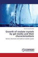 Growth of oxalate crystals by gel media and their characterizations: Barium, Strontium and Cadmium oxalate crystals 3659289353 Book Cover