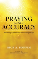 Praying with Accuracy: Ministering to the Needs of Others through Prayer 0998861928 Book Cover