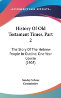 History Of Old Testament Times, Part 2: The Story Of The Hebrew People In Outline, One Year Course 1104178575 Book Cover