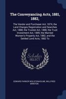 The Conveyancing Acts, 1881, 1882,: The Vendor and Purchaser Act, 1874, the Land Charges Registration and Searches Act, 1888, the Trustee Act, 1888, the Trust Investment Act, 1889, the Married Women's 1146205279 Book Cover