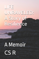 LIFE UNRAVELED: A Story of Resilience: A Memoir B0FR2FB2ZN Book Cover