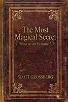 The Most Magical Secret: 4 Weeks to an Ecstatic Life 0692420010 Book Cover