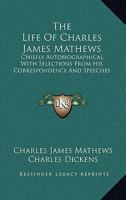 The Life Of Charles James Mathews: Chiefly Autobiographical, With Selections From His Correspondence And Speeches 1011414708 Book Cover